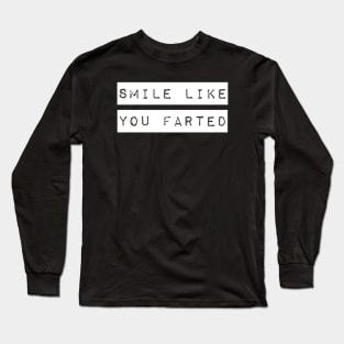 Smile Like You Farted Long Sleeve T-Shirt